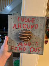 Load image into Gallery viewer, “Fudge Around &amp; Find Out” 3D Fudge Round Artwork
